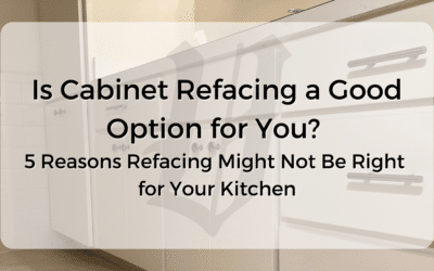 Is Cabinet Refacing a Good Option for You? 5 Reasons Refacing Might Not Be Right for Your Kitchen